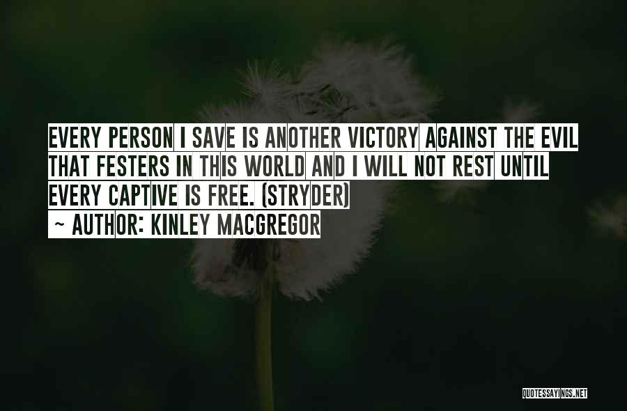 Kinley MacGregor Quotes: Every Person I Save Is Another Victory Against The Evil That Festers In This World And I Will Not Rest