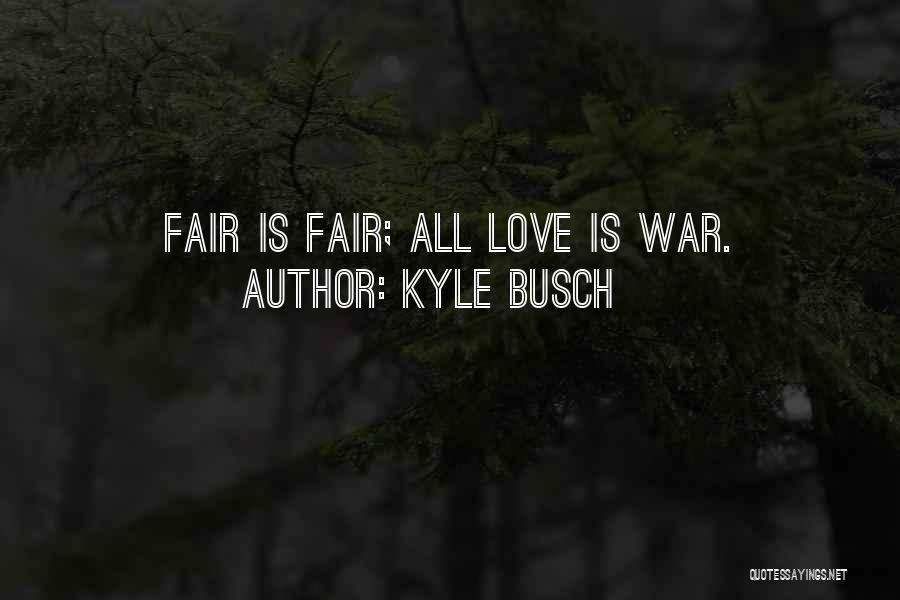 Kyle Busch Quotes: Fair Is Fair; All Love Is War.