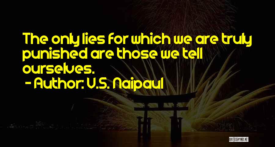 V.S. Naipaul Quotes: The Only Lies For Which We Are Truly Punished Are Those We Tell Ourselves.
