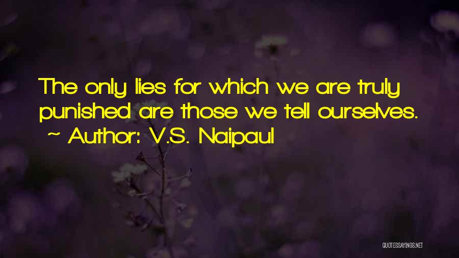 V.S. Naipaul Quotes: The Only Lies For Which We Are Truly Punished Are Those We Tell Ourselves.