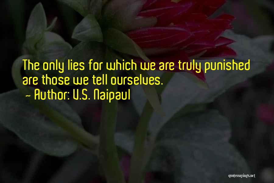 V.S. Naipaul Quotes: The Only Lies For Which We Are Truly Punished Are Those We Tell Ourselves.