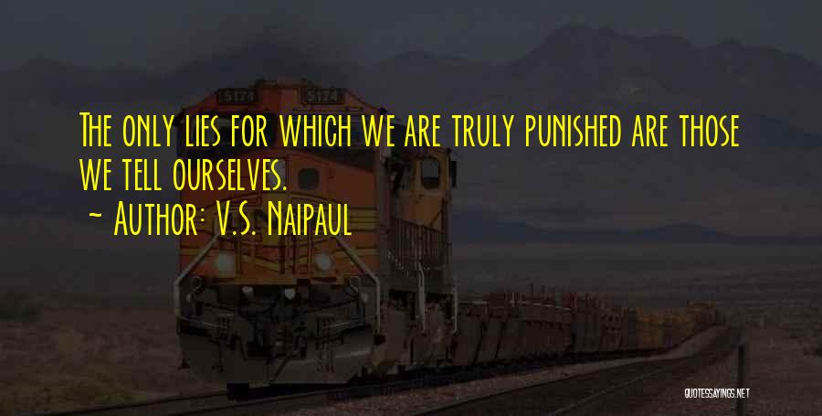 V.S. Naipaul Quotes: The Only Lies For Which We Are Truly Punished Are Those We Tell Ourselves.