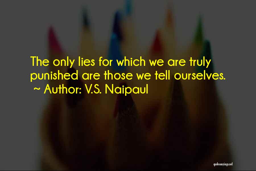 V.S. Naipaul Quotes: The Only Lies For Which We Are Truly Punished Are Those We Tell Ourselves.
