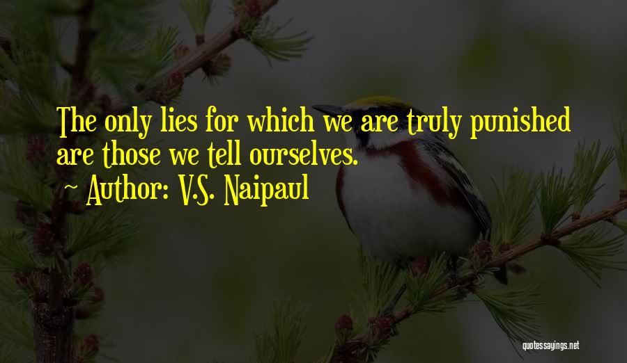 V.S. Naipaul Quotes: The Only Lies For Which We Are Truly Punished Are Those We Tell Ourselves.
