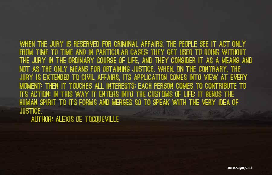 Alexis De Tocqueville Quotes: When The Jury Is Reserved For Criminal Affairs, The People See It Act Only From Time To Time And In
