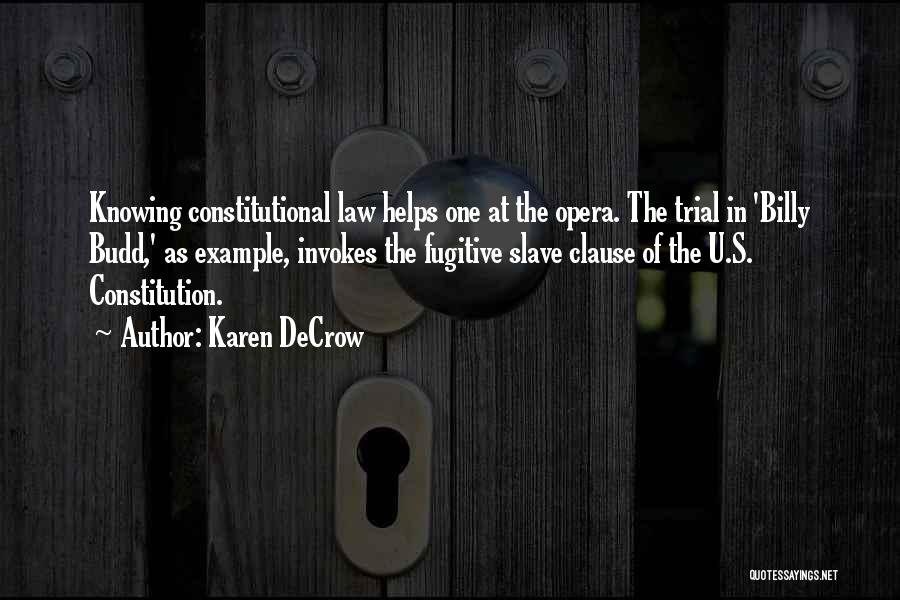 Karen DeCrow Quotes: Knowing Constitutional Law Helps One At The Opera. The Trial In 'billy Budd,' As Example, Invokes The Fugitive Slave Clause