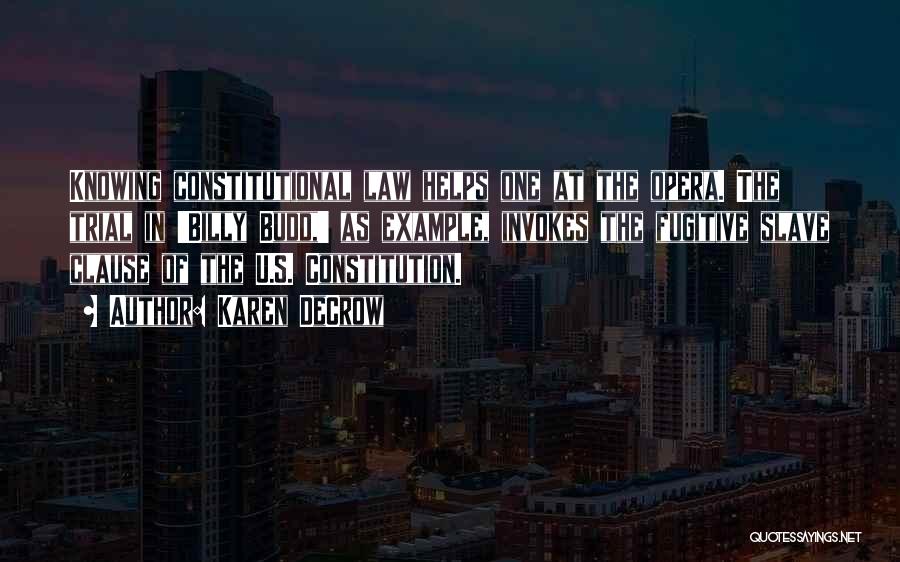 Karen DeCrow Quotes: Knowing Constitutional Law Helps One At The Opera. The Trial In 'billy Budd,' As Example, Invokes The Fugitive Slave Clause
