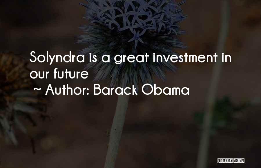 Barack Obama Quotes: Solyndra Is A Great Investment In Our Future