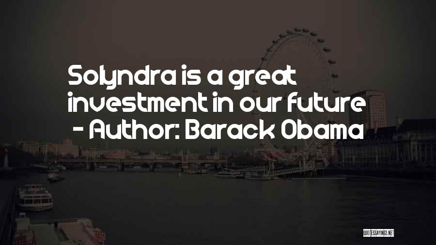 Barack Obama Quotes: Solyndra Is A Great Investment In Our Future