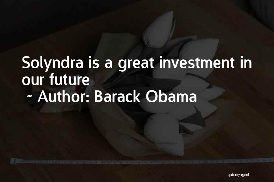 Barack Obama Quotes: Solyndra Is A Great Investment In Our Future