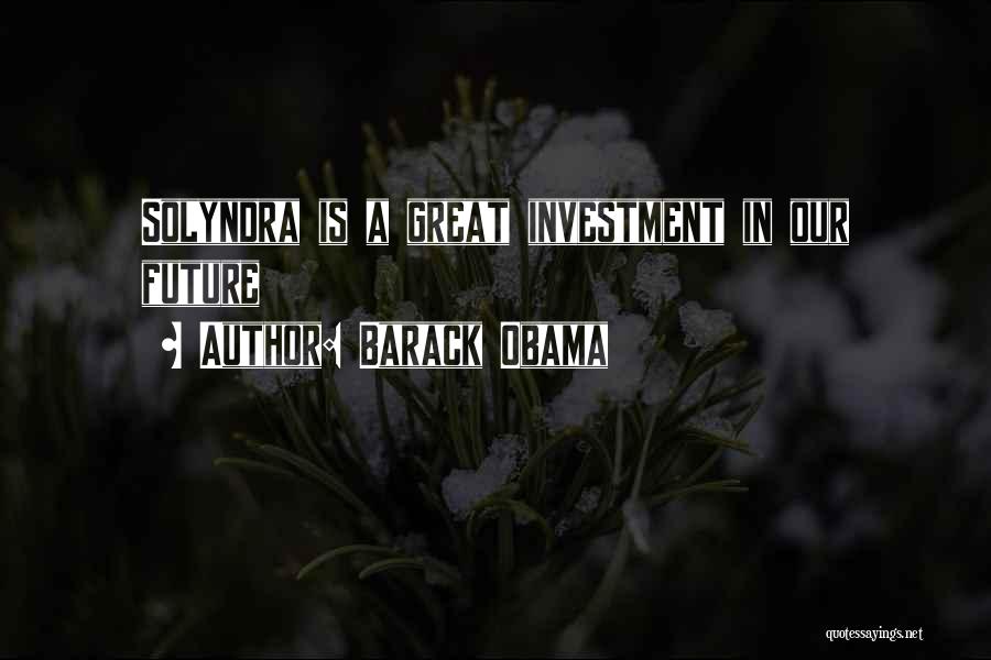 Barack Obama Quotes: Solyndra Is A Great Investment In Our Future