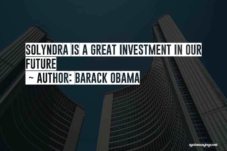 Barack Obama Quotes: Solyndra Is A Great Investment In Our Future