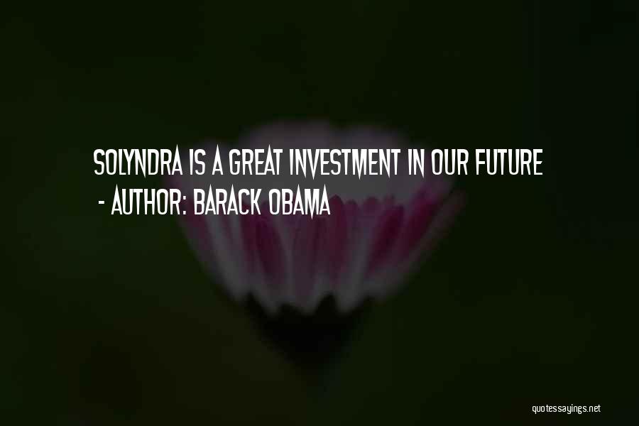 Barack Obama Quotes: Solyndra Is A Great Investment In Our Future