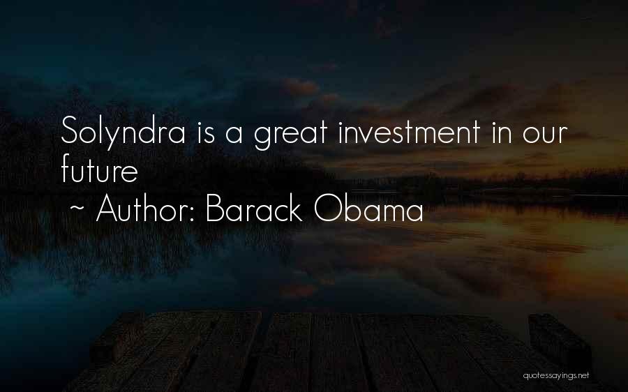 Barack Obama Quotes: Solyndra Is A Great Investment In Our Future