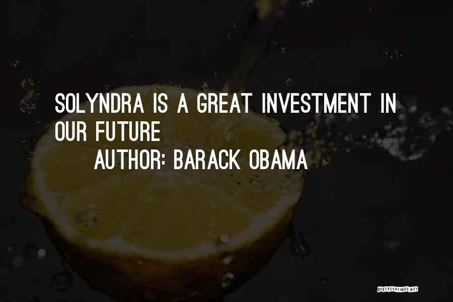 Barack Obama Quotes: Solyndra Is A Great Investment In Our Future