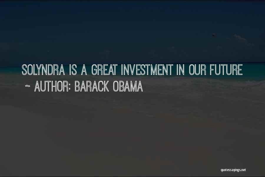 Barack Obama Quotes: Solyndra Is A Great Investment In Our Future
