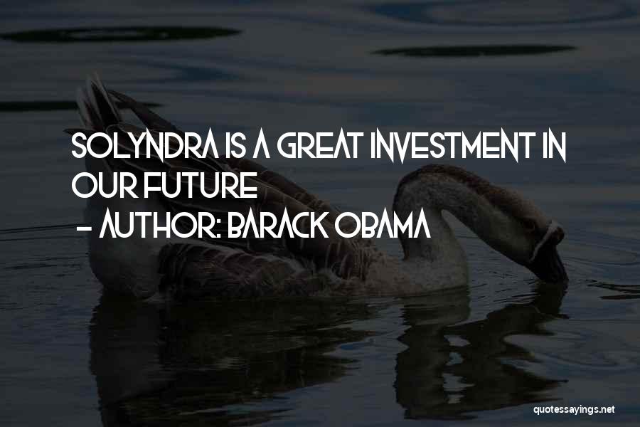 Barack Obama Quotes: Solyndra Is A Great Investment In Our Future