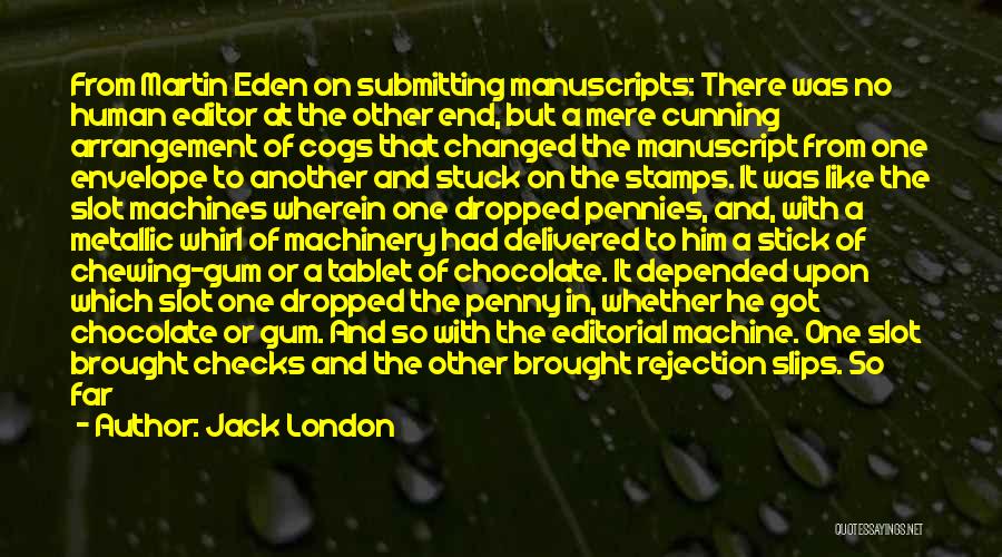 Jack London Quotes: From Martin Eden On Submitting Manuscripts: There Was No Human Editor At The Other End, But A Mere Cunning Arrangement