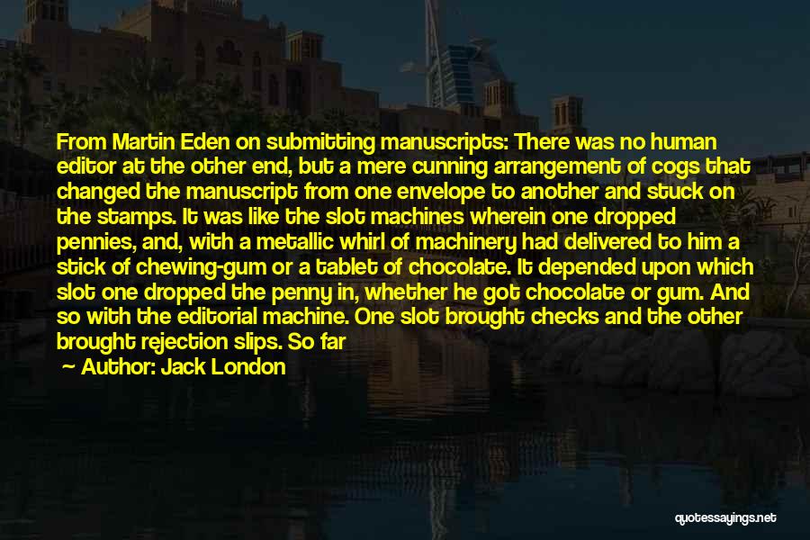 Jack London Quotes: From Martin Eden On Submitting Manuscripts: There Was No Human Editor At The Other End, But A Mere Cunning Arrangement