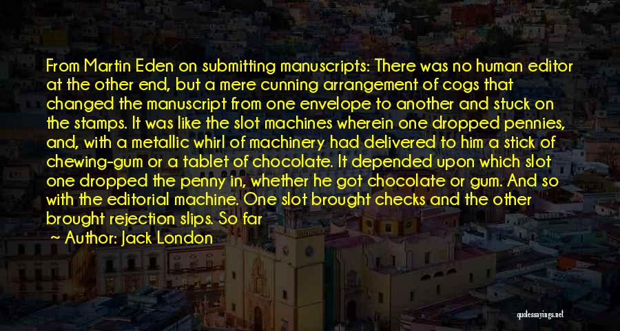 Jack London Quotes: From Martin Eden On Submitting Manuscripts: There Was No Human Editor At The Other End, But A Mere Cunning Arrangement