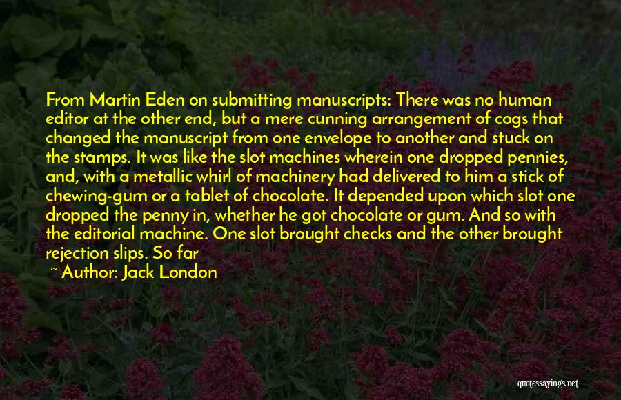 Jack London Quotes: From Martin Eden On Submitting Manuscripts: There Was No Human Editor At The Other End, But A Mere Cunning Arrangement