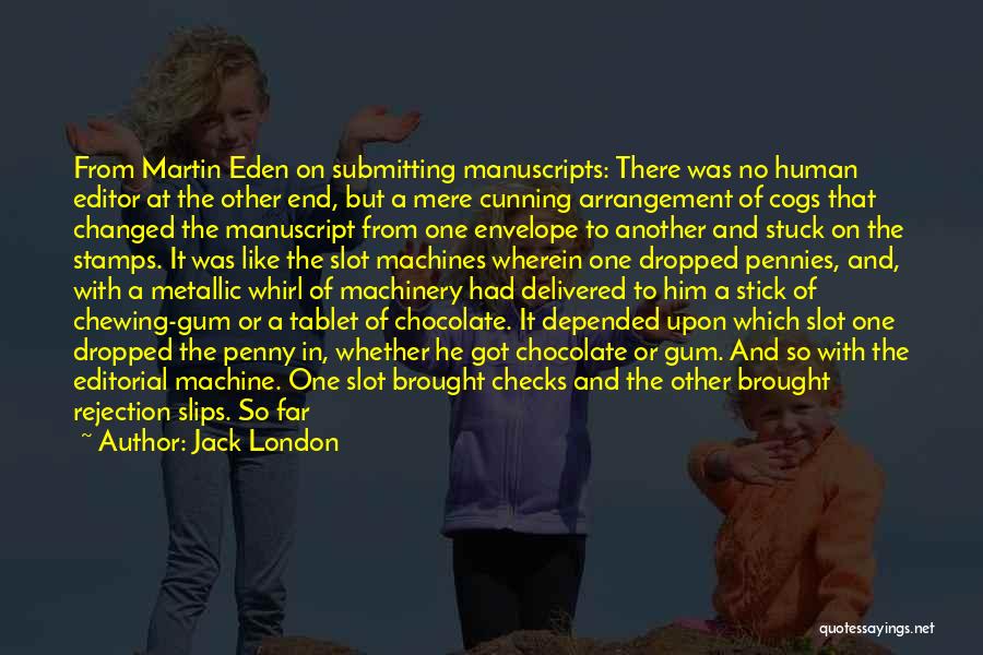 Jack London Quotes: From Martin Eden On Submitting Manuscripts: There Was No Human Editor At The Other End, But A Mere Cunning Arrangement