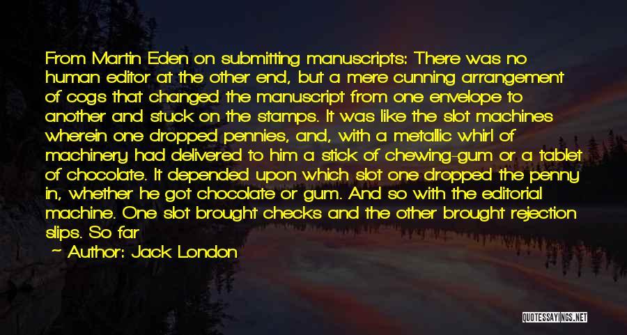 Jack London Quotes: From Martin Eden On Submitting Manuscripts: There Was No Human Editor At The Other End, But A Mere Cunning Arrangement