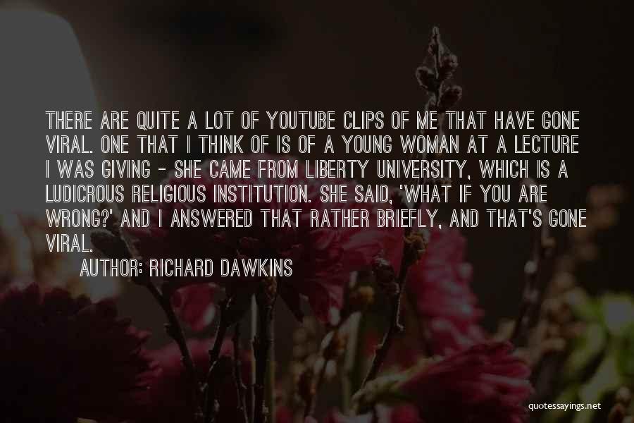 Richard Dawkins Quotes: There Are Quite A Lot Of Youtube Clips Of Me That Have Gone Viral. One That I Think Of Is