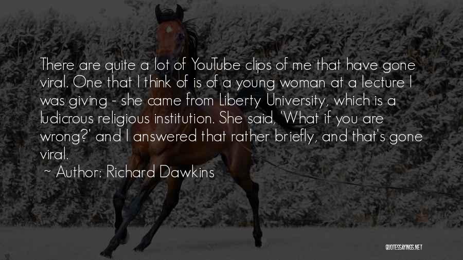 Richard Dawkins Quotes: There Are Quite A Lot Of Youtube Clips Of Me That Have Gone Viral. One That I Think Of Is