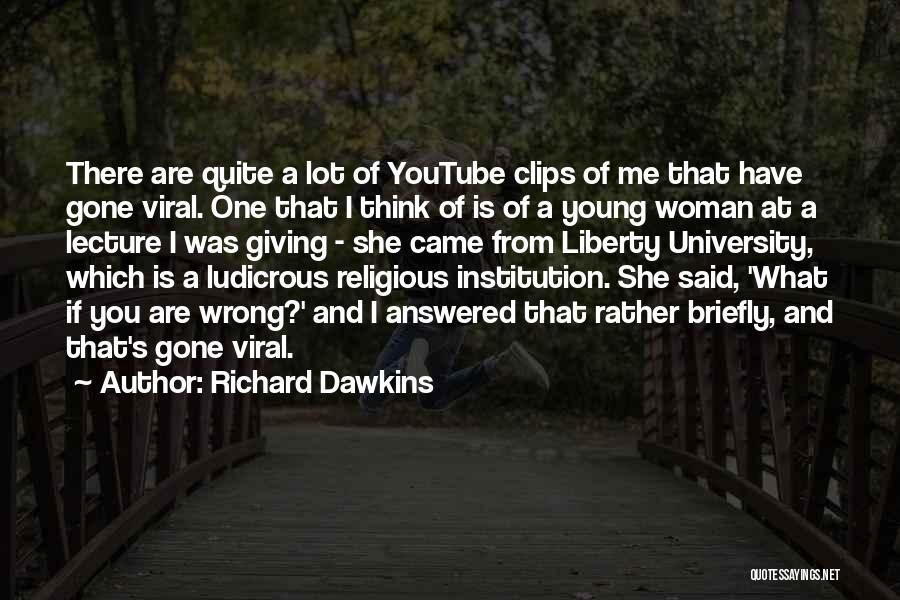 Richard Dawkins Quotes: There Are Quite A Lot Of Youtube Clips Of Me That Have Gone Viral. One That I Think Of Is