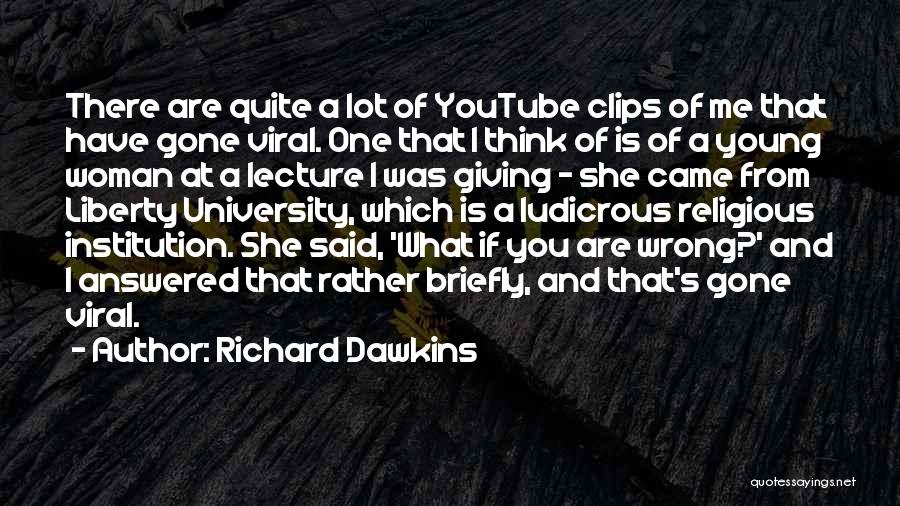 Richard Dawkins Quotes: There Are Quite A Lot Of Youtube Clips Of Me That Have Gone Viral. One That I Think Of Is