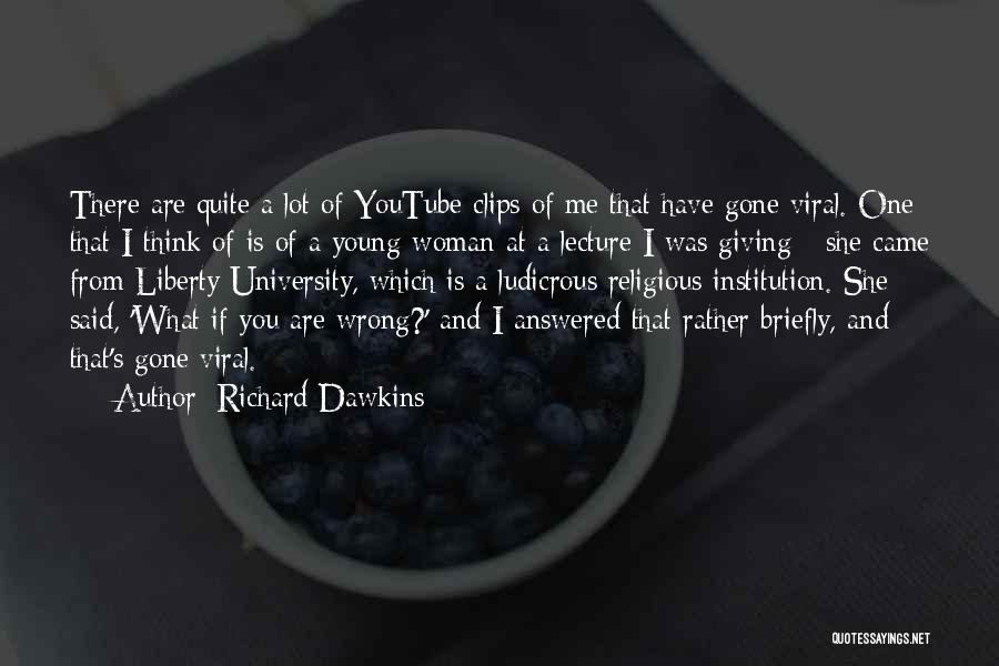Richard Dawkins Quotes: There Are Quite A Lot Of Youtube Clips Of Me That Have Gone Viral. One That I Think Of Is