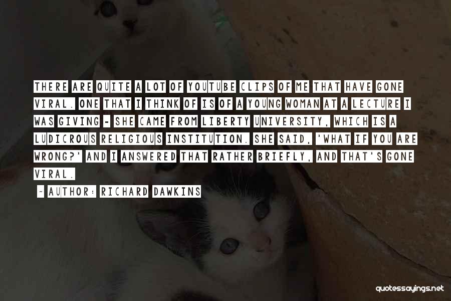 Richard Dawkins Quotes: There Are Quite A Lot Of Youtube Clips Of Me That Have Gone Viral. One That I Think Of Is