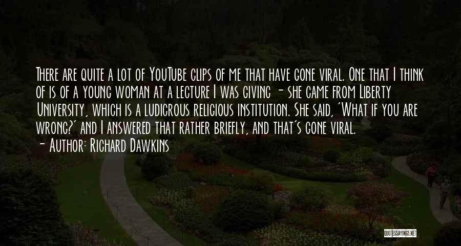 Richard Dawkins Quotes: There Are Quite A Lot Of Youtube Clips Of Me That Have Gone Viral. One That I Think Of Is