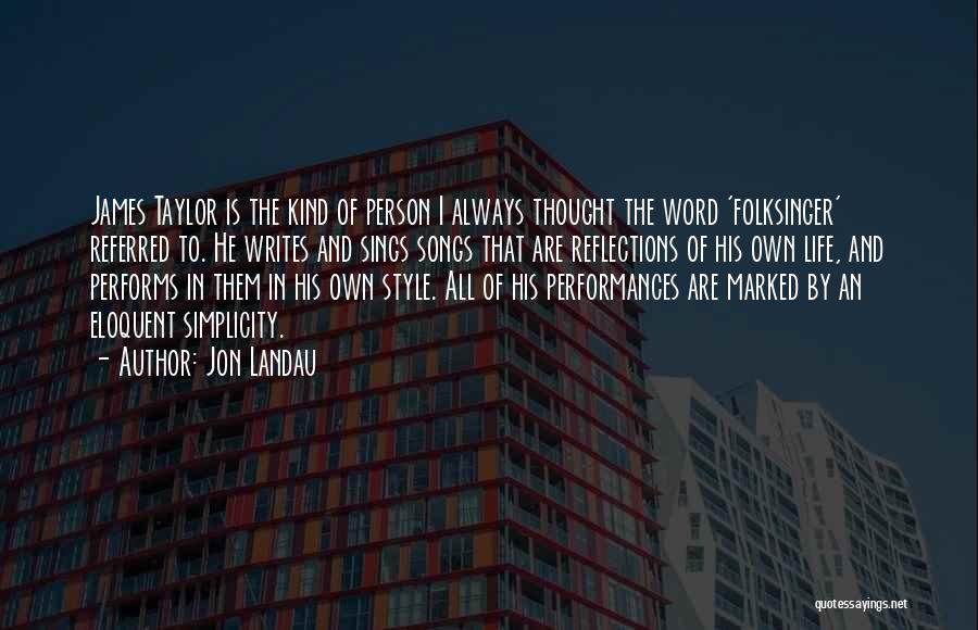 Jon Landau Quotes: James Taylor Is The Kind Of Person I Always Thought The Word 'folksinger' Referred To. He Writes And Sings Songs