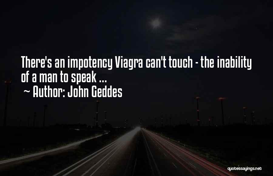 John Geddes Quotes: There's An Impotency Viagra Can't Touch - The Inability Of A Man To Speak ...