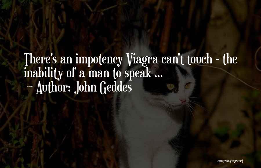 John Geddes Quotes: There's An Impotency Viagra Can't Touch - The Inability Of A Man To Speak ...