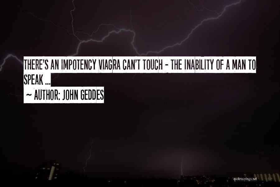 John Geddes Quotes: There's An Impotency Viagra Can't Touch - The Inability Of A Man To Speak ...