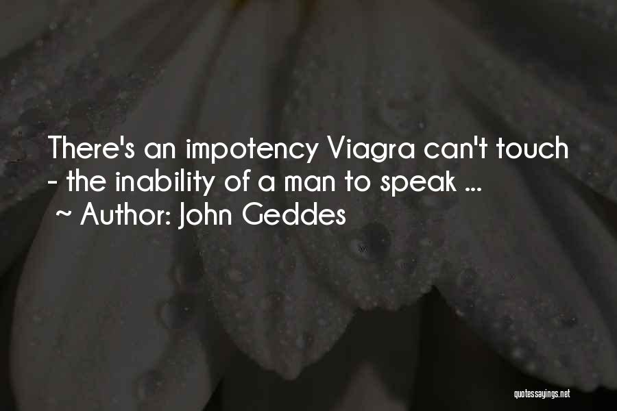 John Geddes Quotes: There's An Impotency Viagra Can't Touch - The Inability Of A Man To Speak ...