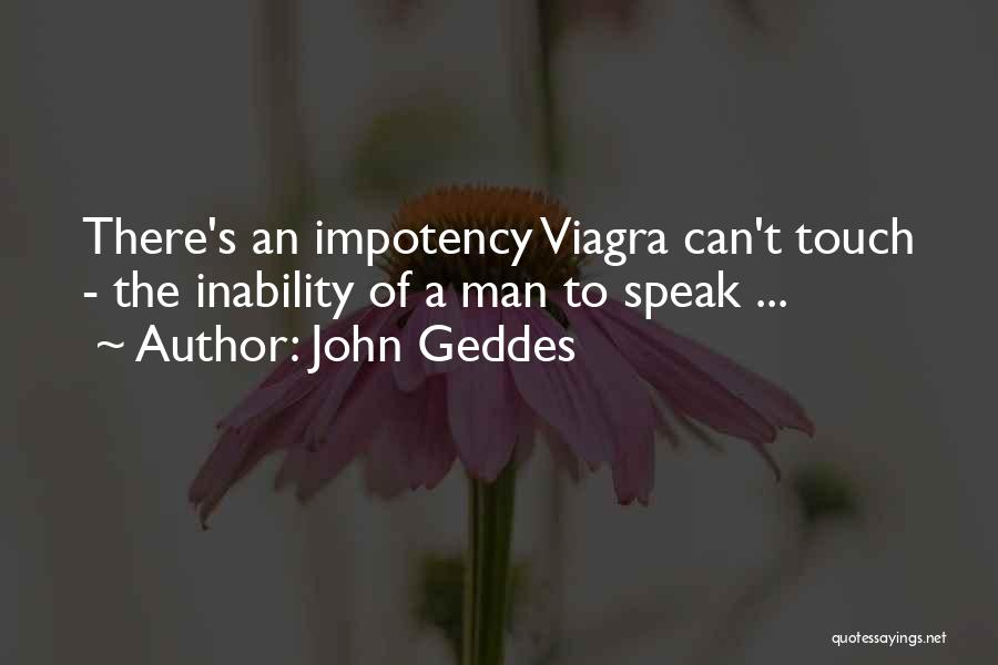 John Geddes Quotes: There's An Impotency Viagra Can't Touch - The Inability Of A Man To Speak ...