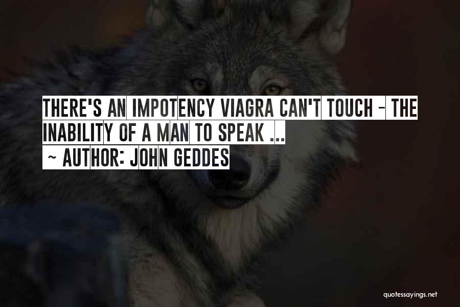 John Geddes Quotes: There's An Impotency Viagra Can't Touch - The Inability Of A Man To Speak ...