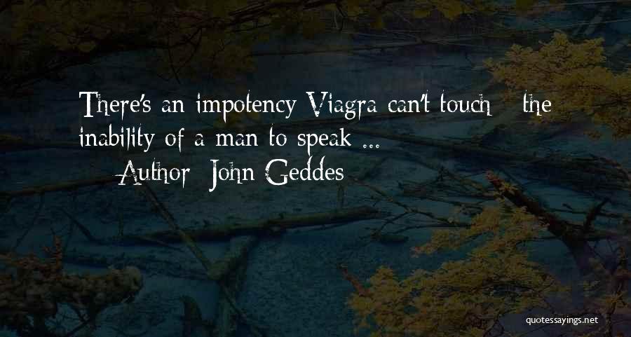 John Geddes Quotes: There's An Impotency Viagra Can't Touch - The Inability Of A Man To Speak ...