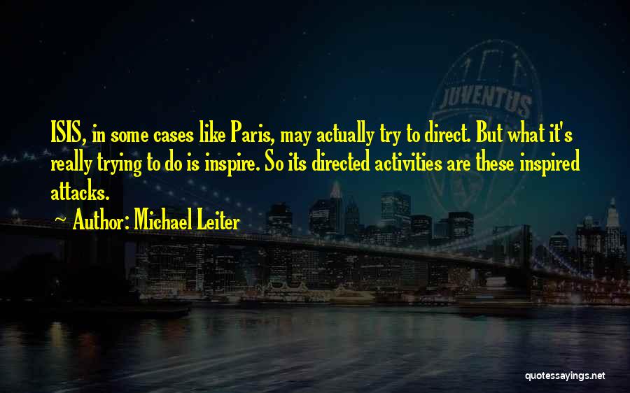 Michael Leiter Quotes: Isis, In Some Cases Like Paris, May Actually Try To Direct. But What It's Really Trying To Do Is Inspire.