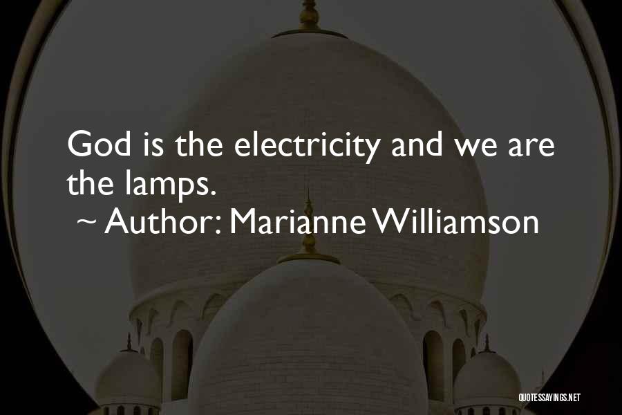 Marianne Williamson Quotes: God Is The Electricity And We Are The Lamps.