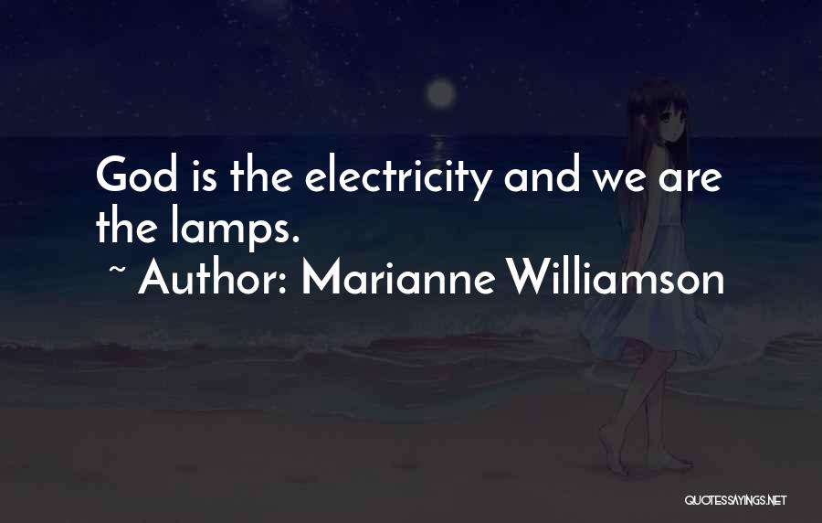 Marianne Williamson Quotes: God Is The Electricity And We Are The Lamps.