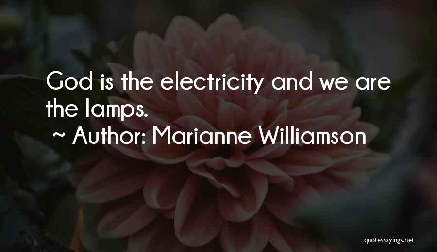 Marianne Williamson Quotes: God Is The Electricity And We Are The Lamps.