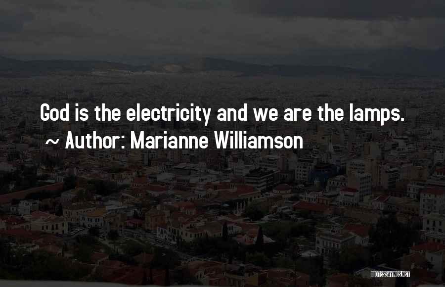 Marianne Williamson Quotes: God Is The Electricity And We Are The Lamps.
