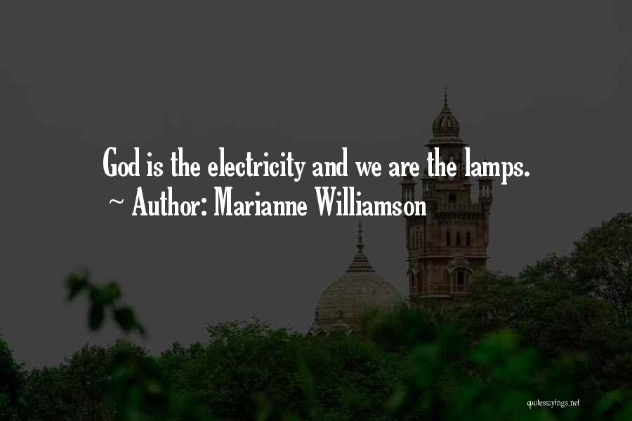 Marianne Williamson Quotes: God Is The Electricity And We Are The Lamps.