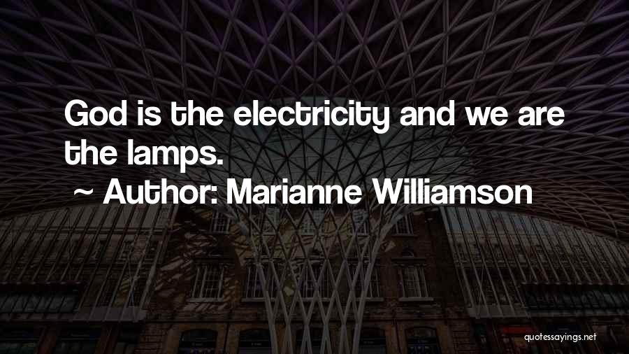 Marianne Williamson Quotes: God Is The Electricity And We Are The Lamps.