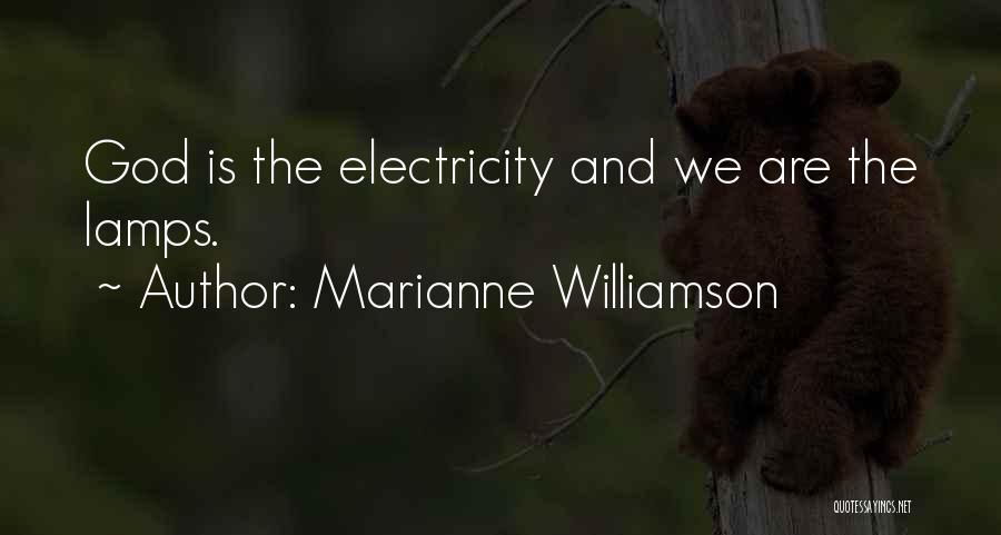 Marianne Williamson Quotes: God Is The Electricity And We Are The Lamps.